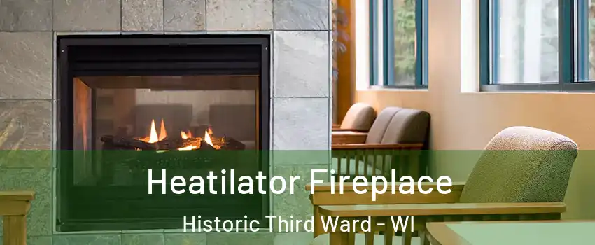 Heatilator Fireplace Historic Third Ward - WI