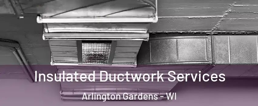 Insulated Ductwork Services Arlington Gardens - WI