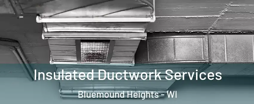 Insulated Ductwork Services Bluemound Heights - WI