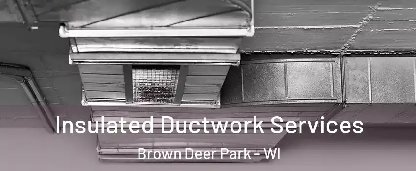 Insulated Ductwork Services Brown Deer Park - WI