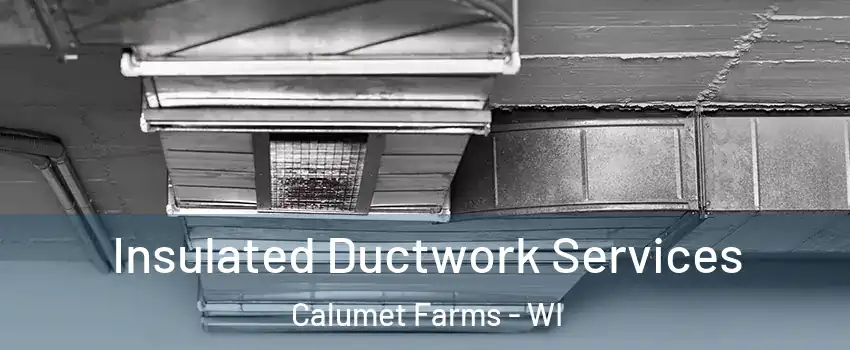 Insulated Ductwork Services Calumet Farms - WI