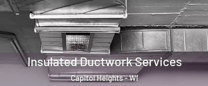 Insulated Ductwork Services Capitol Heights - WI