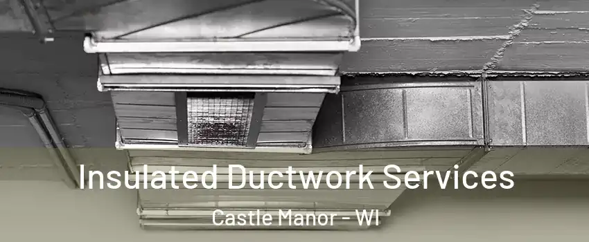 Insulated Ductwork Services Castle Manor - WI