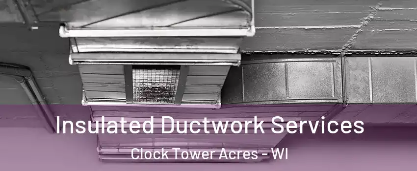 Insulated Ductwork Services Clock Tower Acres - WI