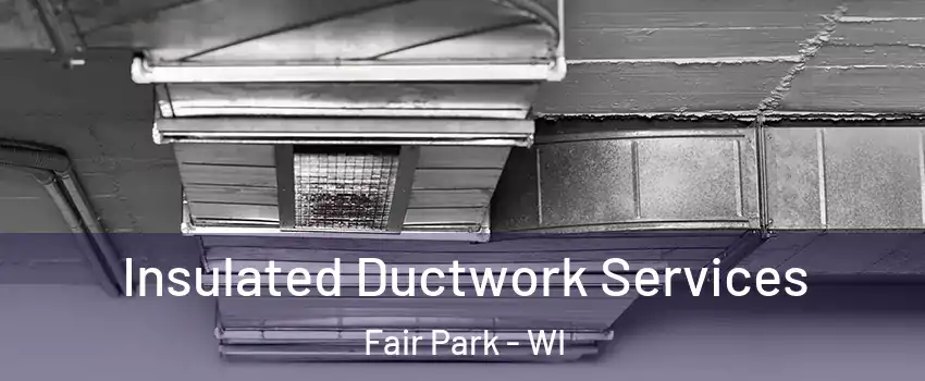 Insulated Ductwork Services Fair Park - WI