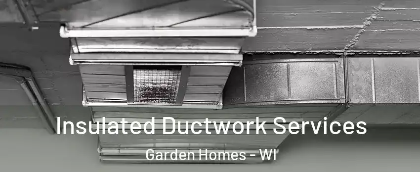 Insulated Ductwork Services Garden Homes - WI