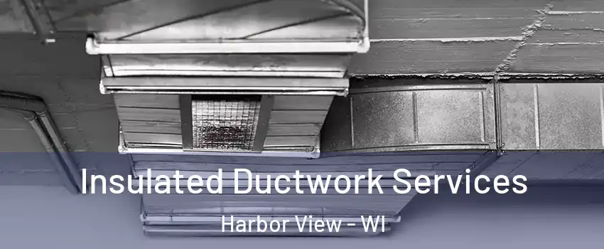 Insulated Ductwork Services Harbor View - WI