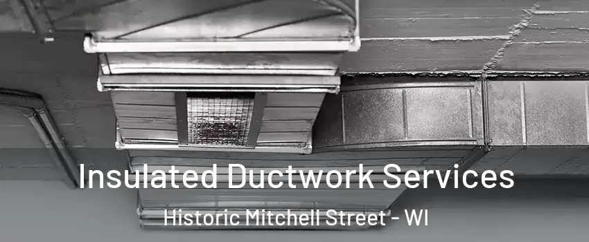 Insulated Ductwork Services Historic Mitchell Street - WI