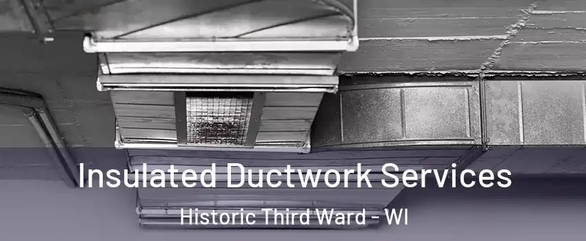 Insulated Ductwork Services Historic Third Ward - WI