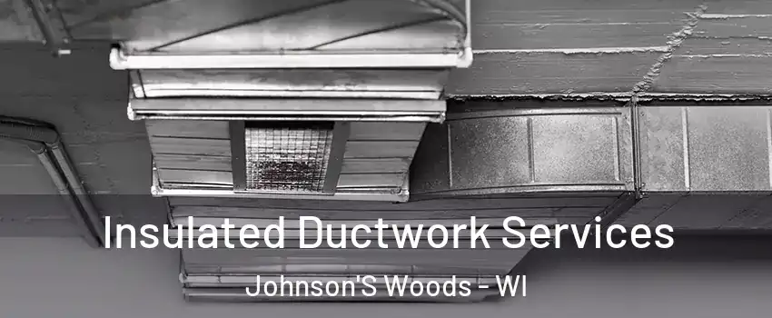 Insulated Ductwork Services Johnson'S Woods - WI