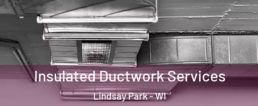 Insulated Ductwork Services Lindsay Park - WI