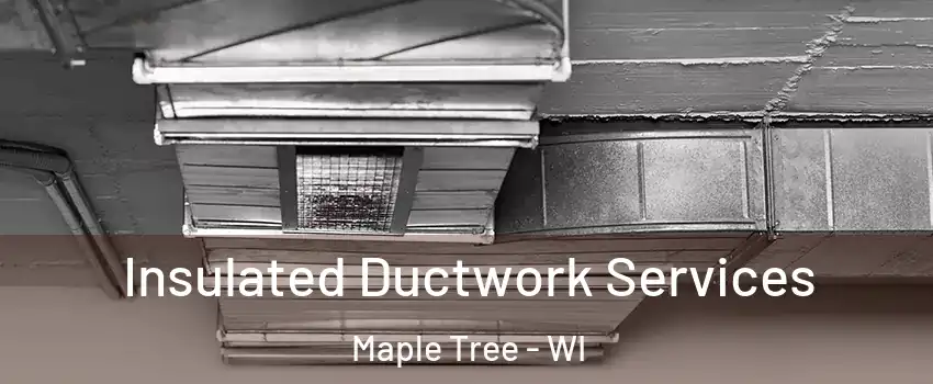 Insulated Ductwork Services Maple Tree - WI