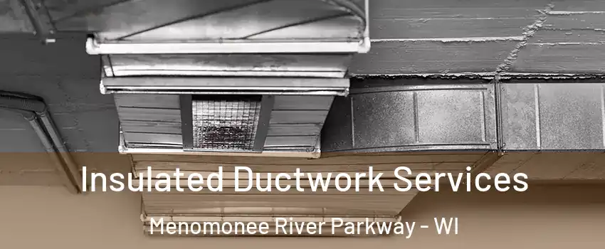 Insulated Ductwork Services Menomonee River Parkway - WI