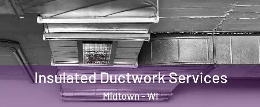 Insulated Ductwork Services Midtown - WI