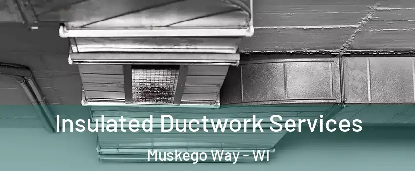 Insulated Ductwork Services Muskego Way - WI