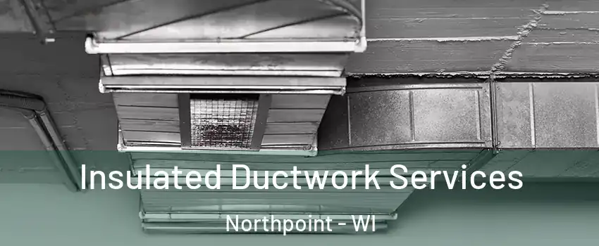 Insulated Ductwork Services Northpoint - WI