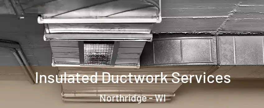 Insulated Ductwork Services Northridge - WI