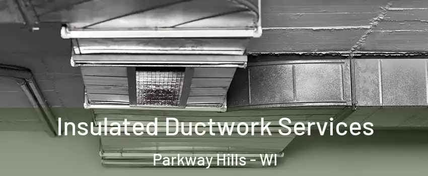 Insulated Ductwork Services Parkway Hills - WI