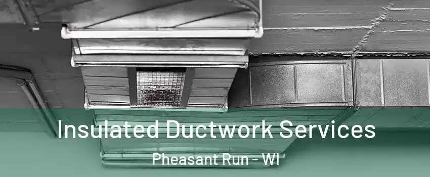 Insulated Ductwork Services Pheasant Run - WI