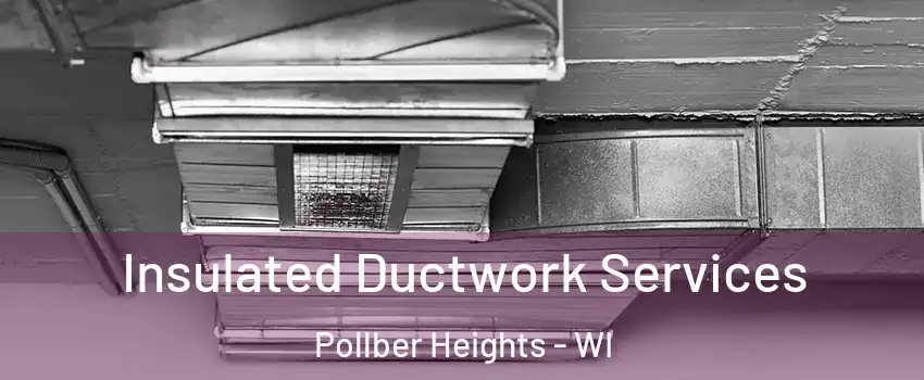 Insulated Ductwork Services Pollber Heights - WI