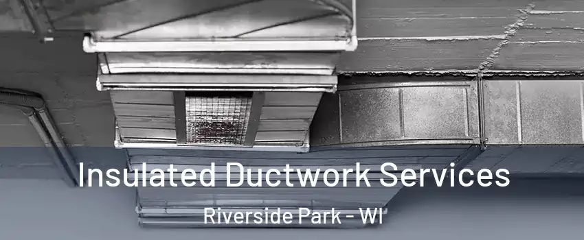 Insulated Ductwork Services Riverside Park - WI