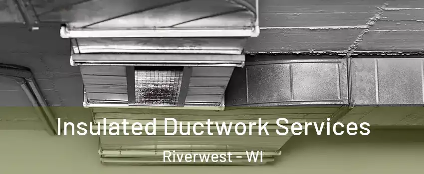 Insulated Ductwork Services Riverwest - WI