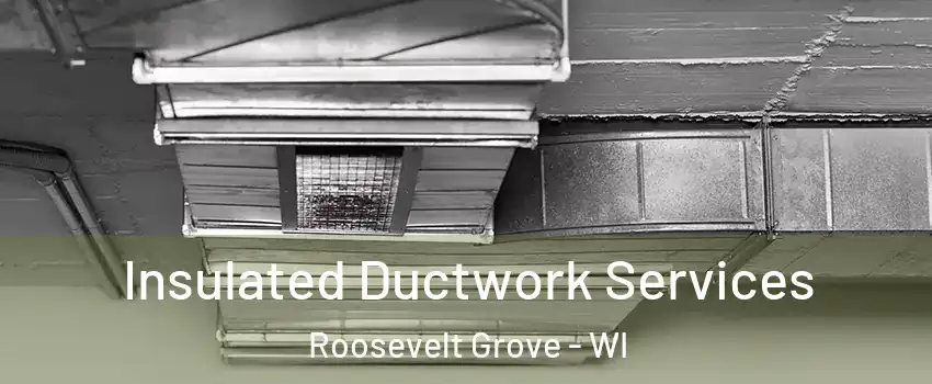 Insulated Ductwork Services Roosevelt Grove - WI