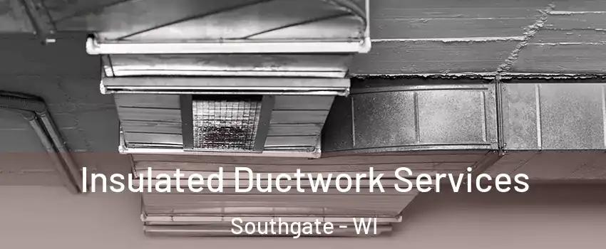 Insulated Ductwork Services Southgate - WI