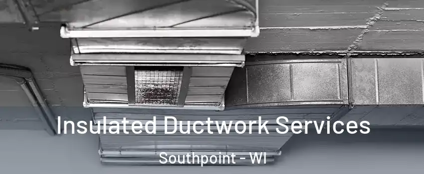 Insulated Ductwork Services Southpoint - WI