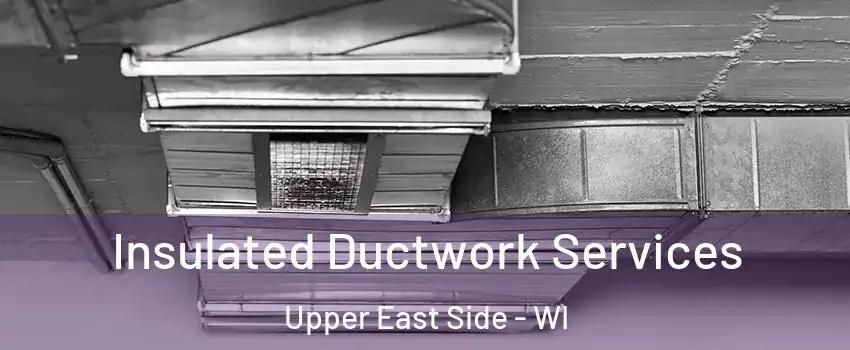 Insulated Ductwork Services Upper East Side - WI