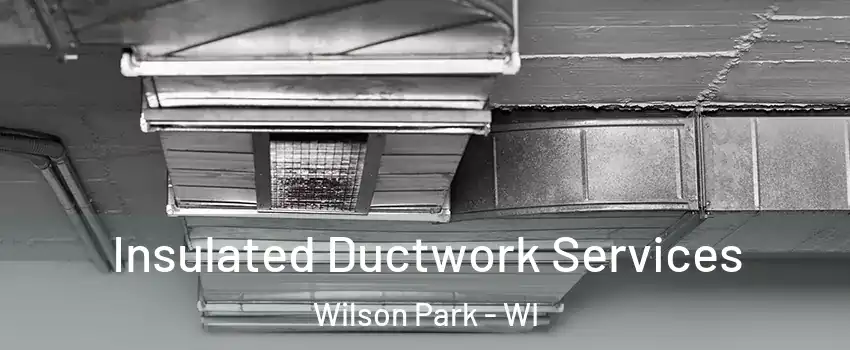 Insulated Ductwork Services Wilson Park - WI