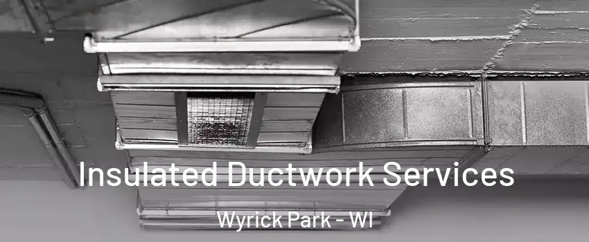 Insulated Ductwork Services Wyrick Park - WI