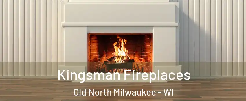 Kingsman Fireplaces Old North Milwaukee - WI