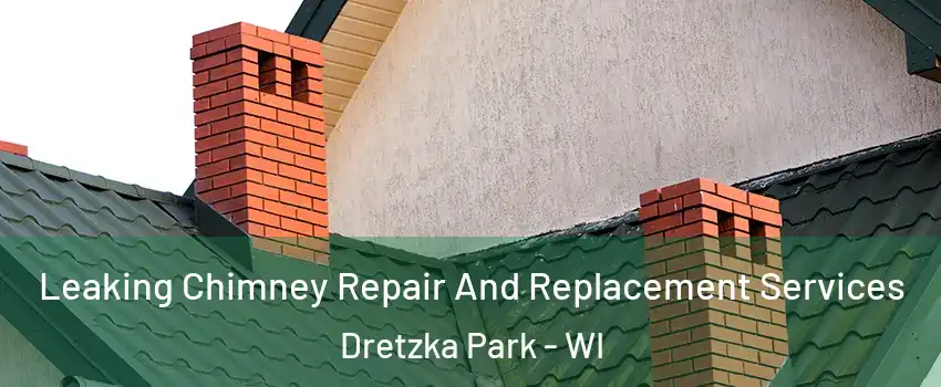 Leaking Chimney Repair And Replacement Services Dretzka Park - WI