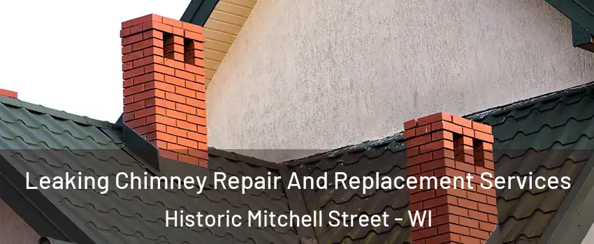 Leaking Chimney Repair And Replacement Services Historic Mitchell Street - WI