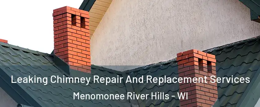 Leaking Chimney Repair And Replacement Services Menomonee River Hills - WI