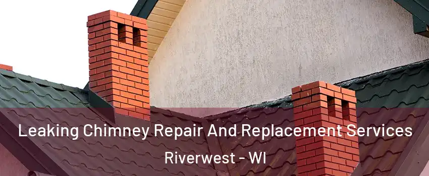 Leaking Chimney Repair And Replacement Services Riverwest - WI