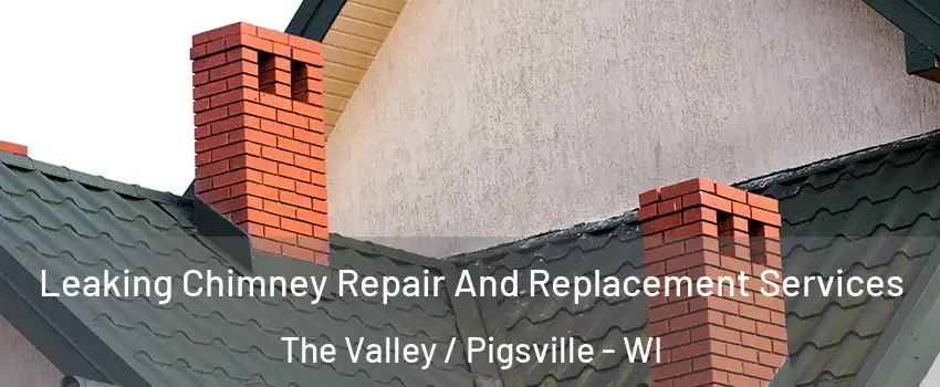 Leaking Chimney Repair And Replacement Services The Valley / Pigsville - WI