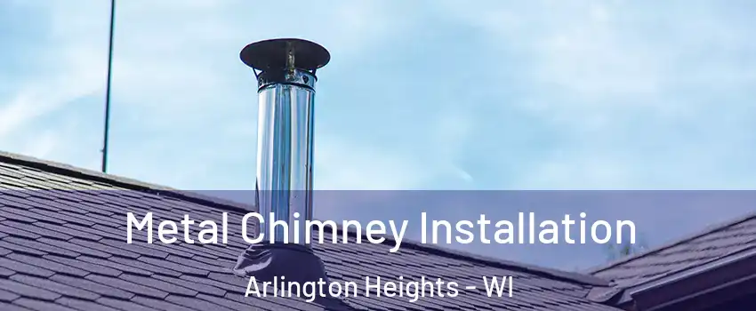 Metal Chimney Installation Arlington Heights - WI