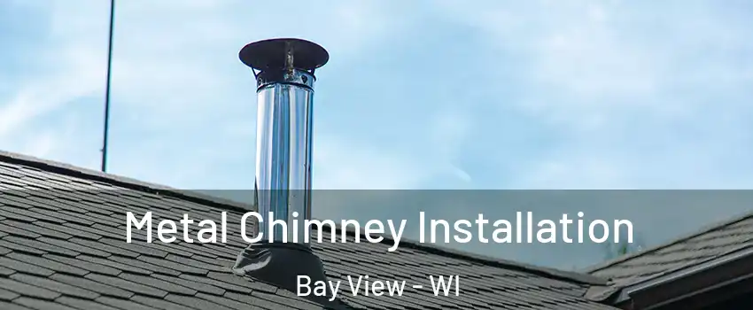 Metal Chimney Installation Bay View - WI