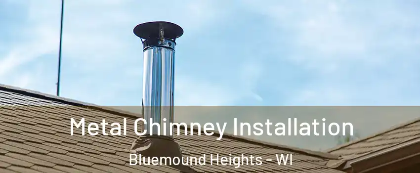 Metal Chimney Installation Bluemound Heights - WI