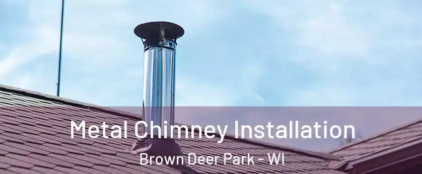 Metal Chimney Installation Brown Deer Park - WI