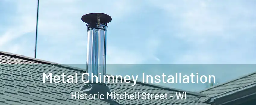 Metal Chimney Installation Historic Mitchell Street - WI