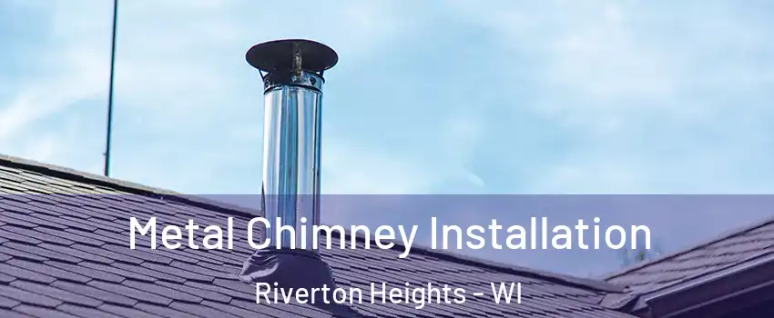 Metal Chimney Installation Riverton Heights - WI