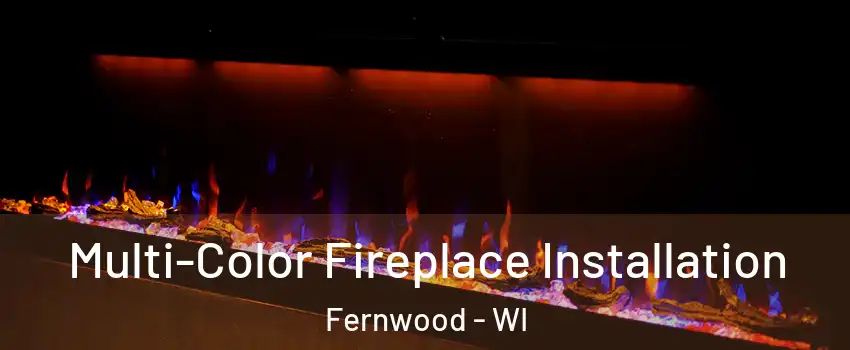 Multi-Color Fireplace Installation Fernwood - WI