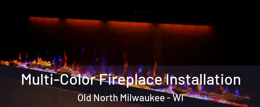 Multi-Color Fireplace Installation Old North Milwaukee - WI