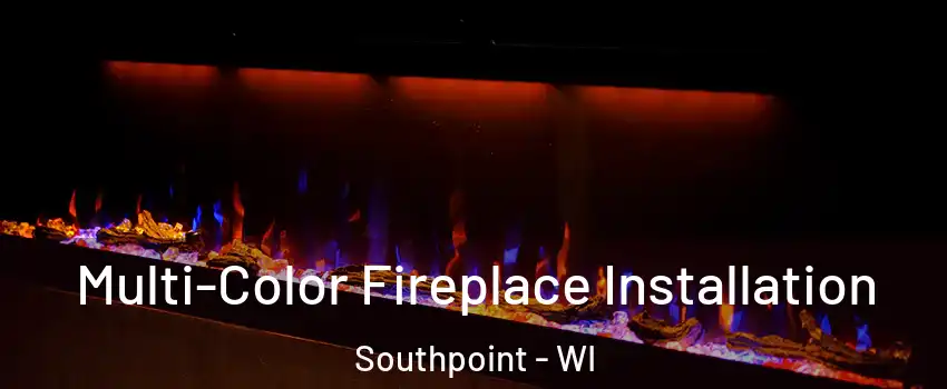 Multi-Color Fireplace Installation Southpoint - WI