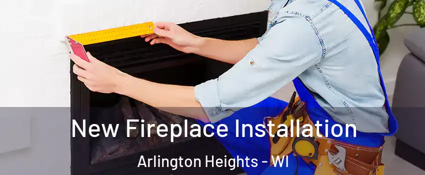 New Fireplace Installation Arlington Heights - WI