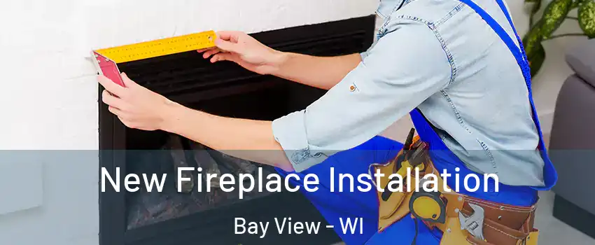 New Fireplace Installation Bay View - WI