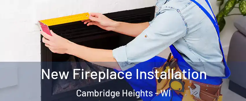 New Fireplace Installation Cambridge Heights - WI